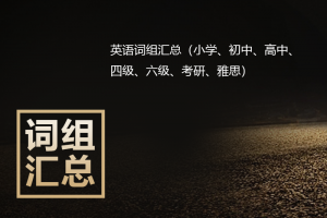 英语词组汇总合集（小学+初中+高中+四级+六级+考研+雅思）